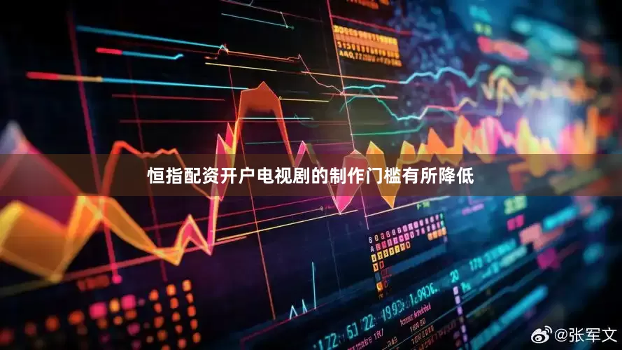 恒指配资开户电视剧的制作门槛有所降低
