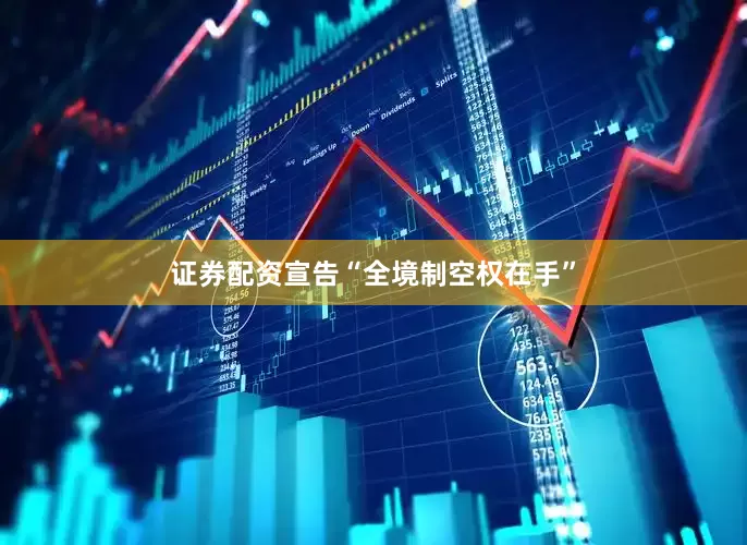 证券配资宣告“全境制空权在手”