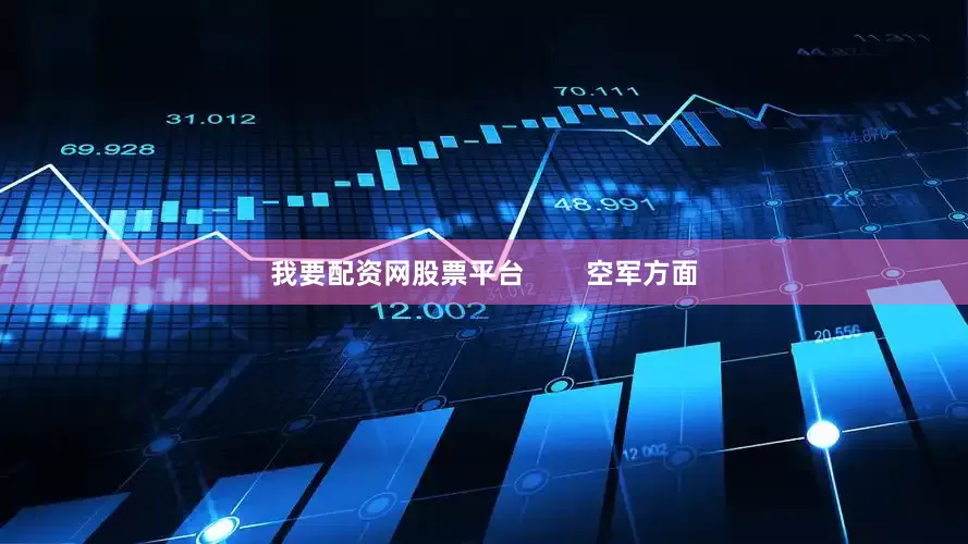 我要配资网股票平台        空军方面