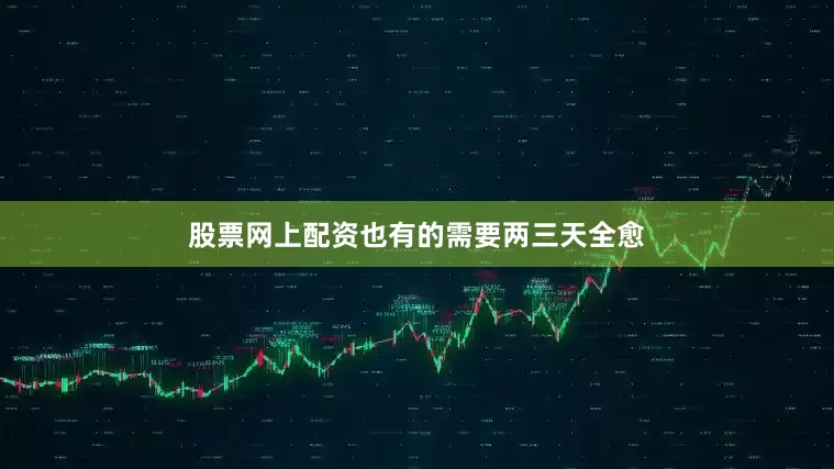 股票网上配资也有的需要两三天全愈