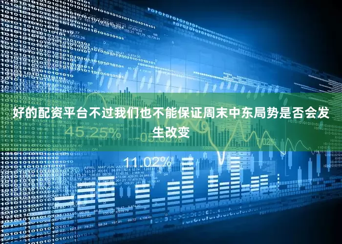 好的配资平台不过我们也不能保证周末中东局势是否会发生改变