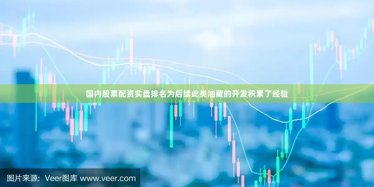 国内股票配资实盘排名为后续此类油藏的开发积累了经验