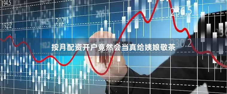 按月配资开户竟然会当真给姨娘敬茶
