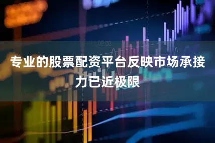 专业的股票配资平台反映市场承接力已近极限